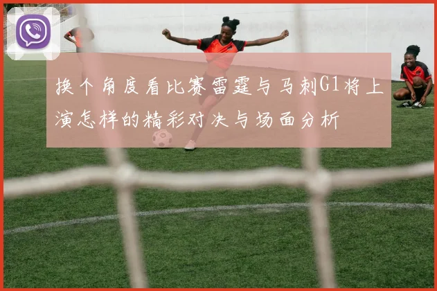 换个角度看比赛雷霆与马刺G1将上演怎样的精彩对决与场面分析